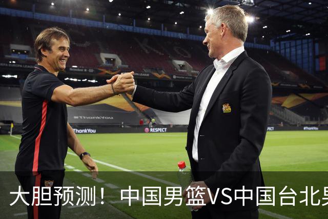 大胆预测！中国男篮VS中国台北男篮，中国队将大胜，原因有4点